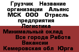 Грузчик › Название организации ­ Альянс-МСК, ООО › Отрасль предприятия ­ Логистика › Минимальный оклад ­ 23 000 - Все города Работа » Вакансии   . Кемеровская обл.,Юрга г.